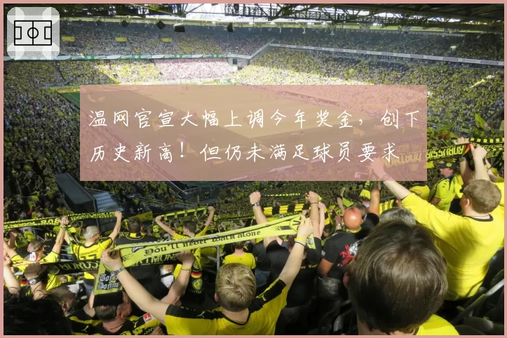 温网官宣大幅上调今年奖金,创下历史新高!但仍未满足球员要求