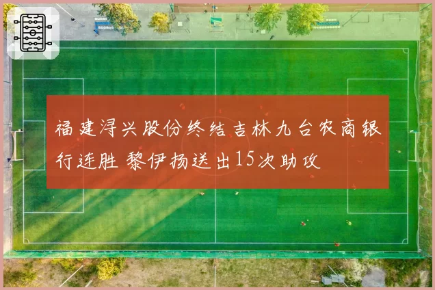 福建浔兴股份终结吉林九台农商银行连胜 黎伊扬送出15次助攻