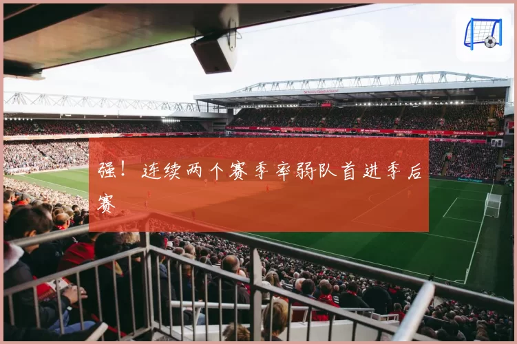 强！连续两个赛季率弱队首进季后赛