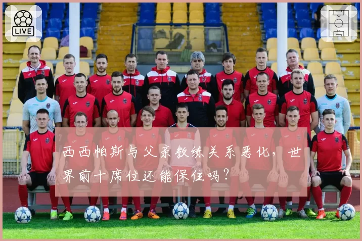西西帕斯与父亲教练关系恶化，世界前十席位还能保住吗？