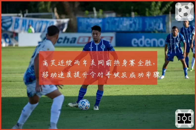 高芙连续两年美网前热身赛全胜，移动速度提升令对手破发成功率骤降12%